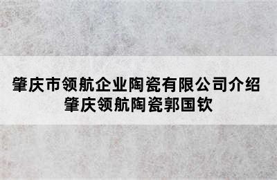 肇庆市领航企业陶瓷有限公司介绍 肇庆领航陶瓷郭国钦